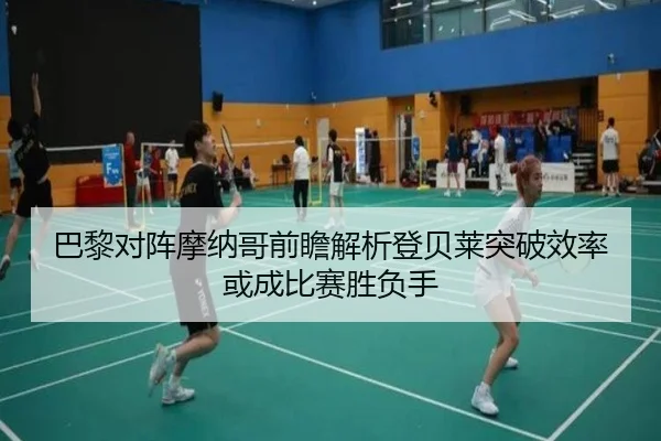 巴黎对阵摩纳哥前瞻解析登贝莱突破效率或成比赛胜负手
